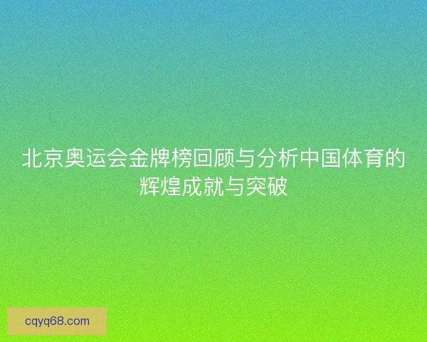 北京奥运会金牌榜回顾与分析中国体育的辉煌成就与突破