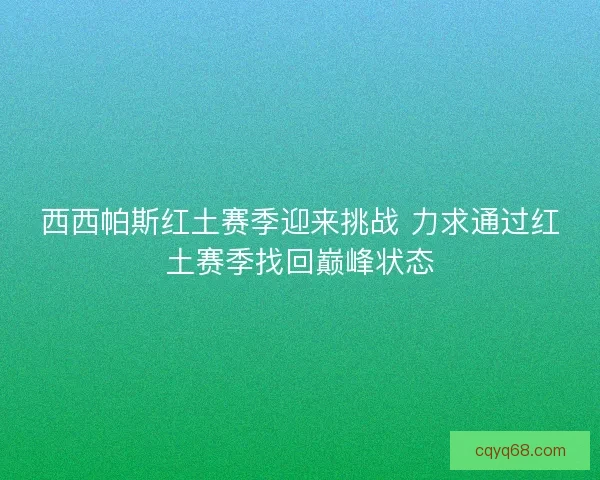 西西帕斯红土赛季迎来挑战 力求通过红土赛季找回巅峰状态
